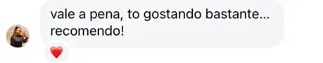 Mensagem de uma cliente: “vale a pena, to gostando bastante... recomendo!”