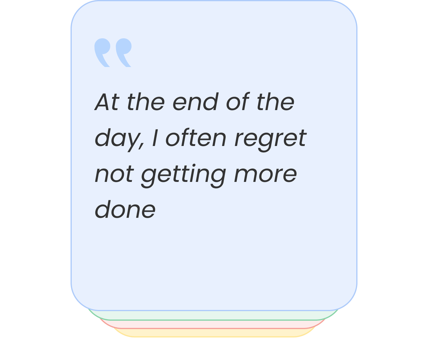 At the end of the day I often regret not getting more done